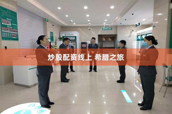 炒股配资线上 希腊之旅