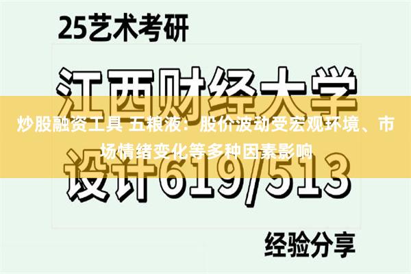炒股融资工具 五粮液：股价波动受宏观环境、市场情绪变化等多种因素影响